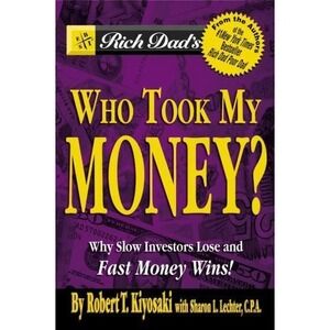 Rich Dad's Who Took My Money? : Why Slow Investors Lose and Fast Money Wins! by